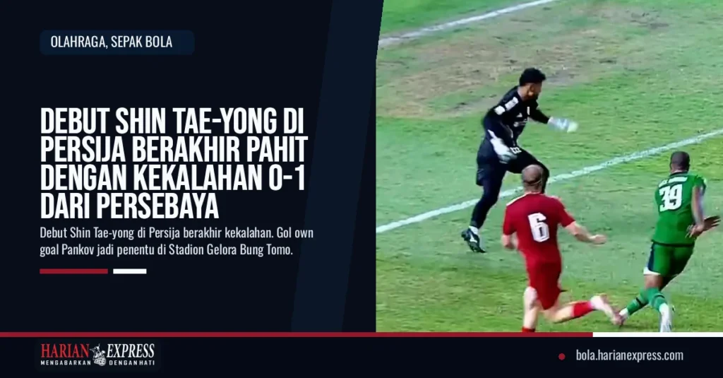 Debut Shin Tae-yong di Persija Berakhir Pahit dengan Kekalahan 0-1 dari Persebaya