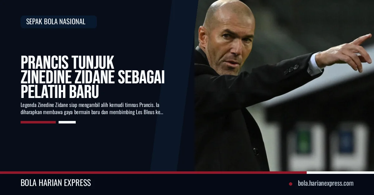 Prancis Tunjuk Zinedine Zidane Sebagai Pelatih Baru
