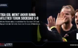 Tiga Gol Menit Akhir Bawa Atletico Tekuk Sociedad 3-0