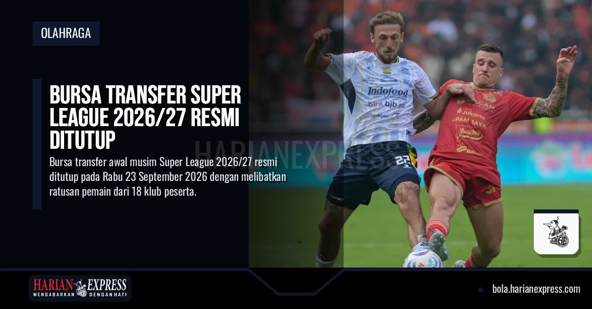 Bursa Transfer Super League 2026/27 Resmi Ditutup