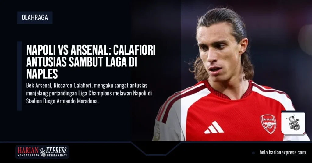Napoli vs Arsenal: Calafiori Antusias Sambut Laga di Naples
