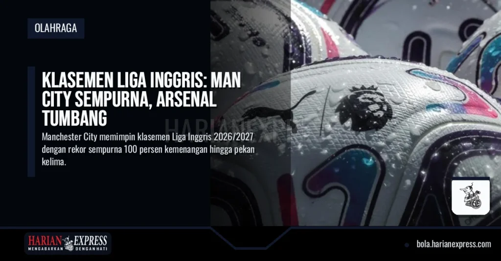 Klasemen Liga Inggris: Man City Sempurna, Arsenal Tumbang