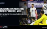 Lautaro Martinez Berterima Kasih kepada Lionel Messi