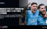 Manchester City Tundukkan Sunderland 5-3 di Etihad Stadium