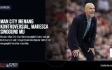 Man City Menang Kontroversial, Maresca Singgung MU