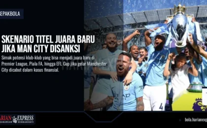 Skenario Titel Juara Baru Jika Man City Disanksi