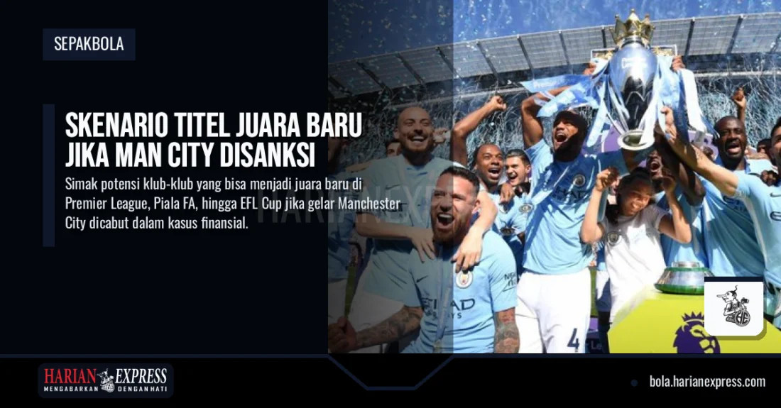 Skenario Titel Juara Baru Jika Man City Disanksi
