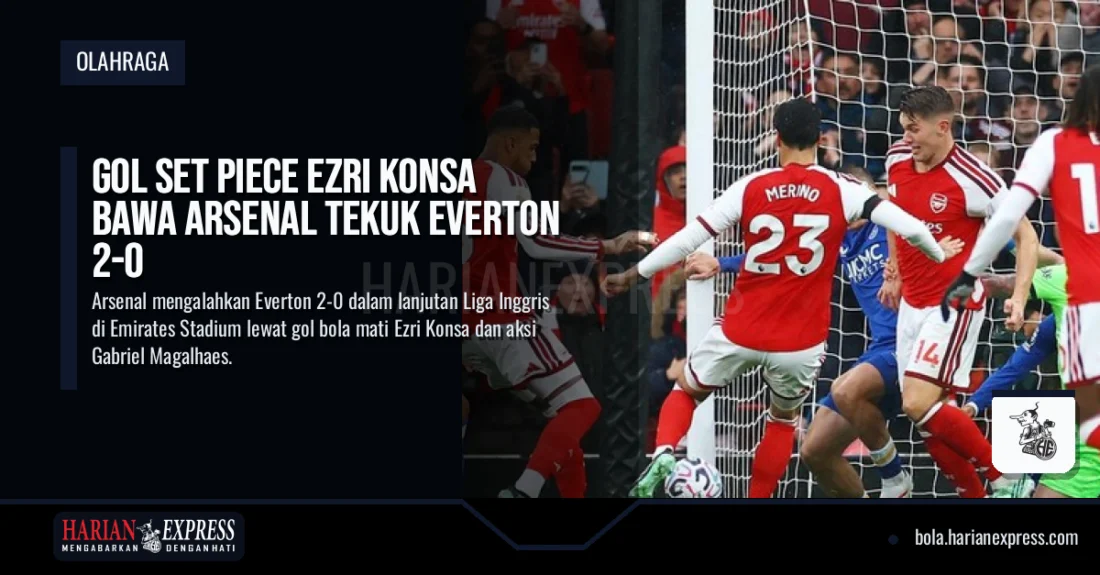 Gol Set Piece Ezri Konsa Bawa Arsenal Tekuk Everton 2-0