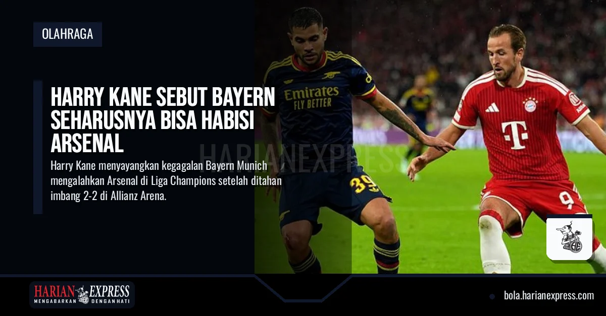 Harry Kane Sebut Bayern Seharusnya Bisa Habisi Arsenal