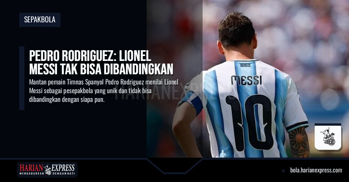 Pedro Rodriguez: Lionel Messi Tak Bisa Dibandingkan