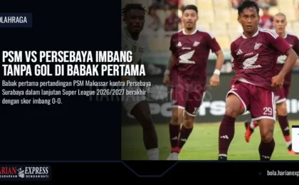 PSM Vs Persebaya Imbang Tanpa Gol di Babak Pertama